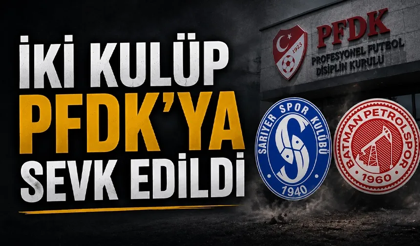 İKİ KULÜP PFDK’YA SEVK EDİLDİ