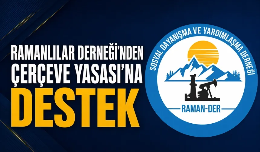 RAMANLILAR DERNEĞİ’NDEN ÇERÇEVE YASASI'NA DESTEK