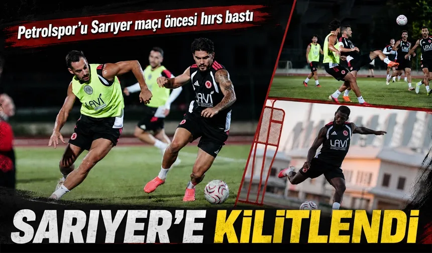 Petrolspor’u Sarıyer maçı öncesi hırs bastı