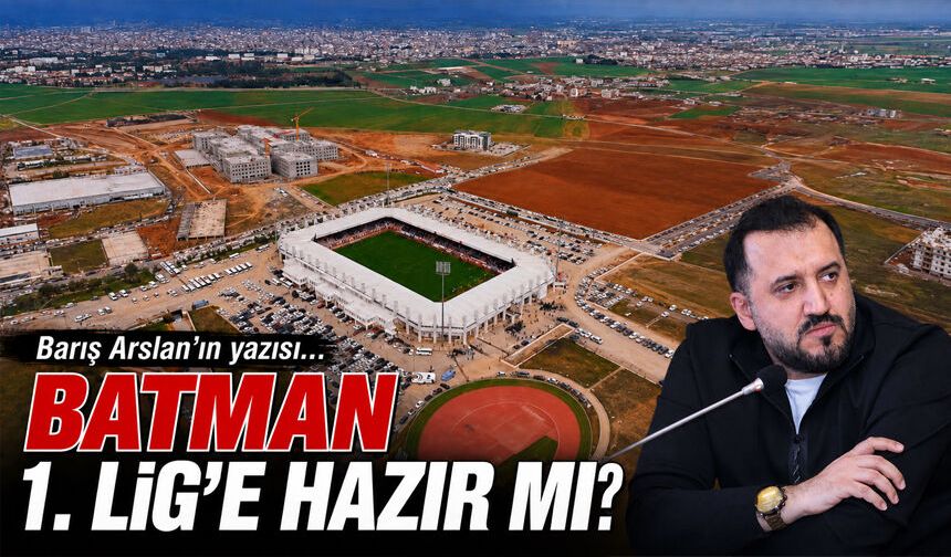 BATMAN 1. LİG’E HAZIR MI?