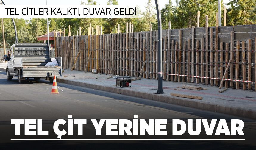 Tel çitler kalktı, duvar geldi
