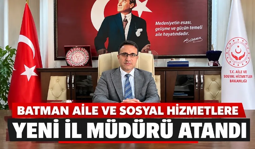 Batman Aile ve Sosyal Hizmetlere yeni İl Müdürü atandı