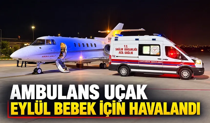 AMBULANS UÇAK EYLÜL BEBEK İÇİN HAVALANDI