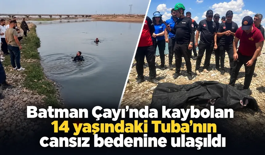 Batman Çayında kaybolan 14 yaşındaki Tuba'nın cansız bedenine ulaşıldı