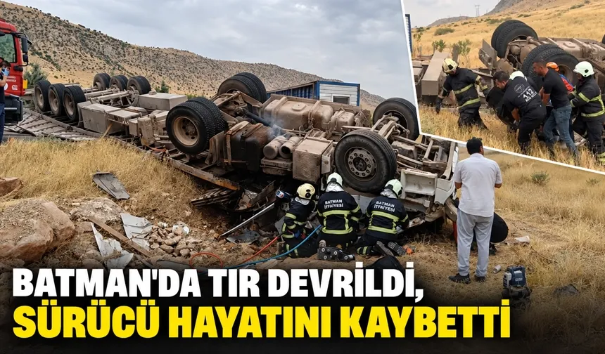Batman'da tır devrildi, sürücü hayatını kaybetti