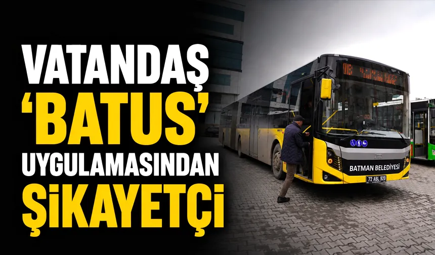 VATANDAŞ ‘BATUS’ UYGULAMASINDAN ŞİKAYETÇİ