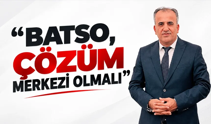 “BATSO, ÇÖZÜM MERKEZİ OLMALI”
