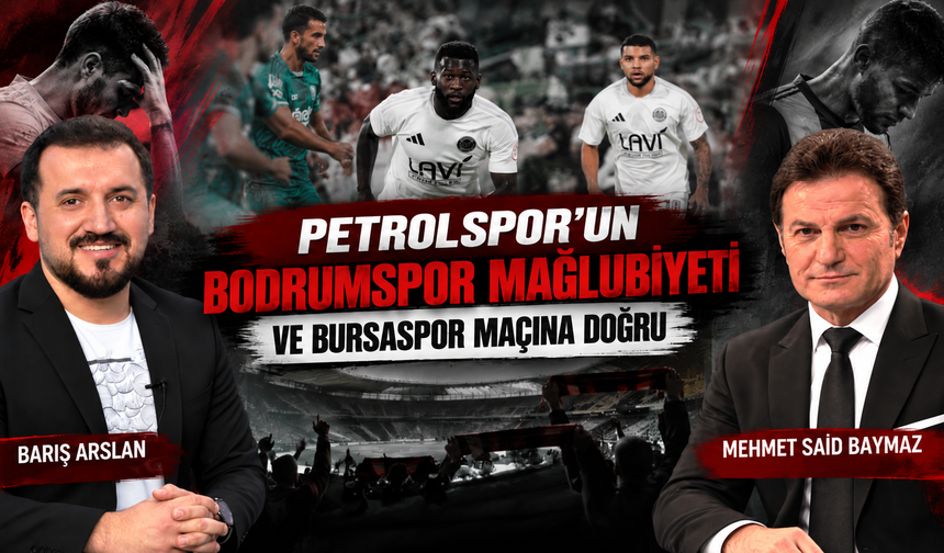 PETROLSPOR’UN BODRUMSPOR MAĞLUBİYETİ VE BURSASPOR MAÇINA DOĞRU