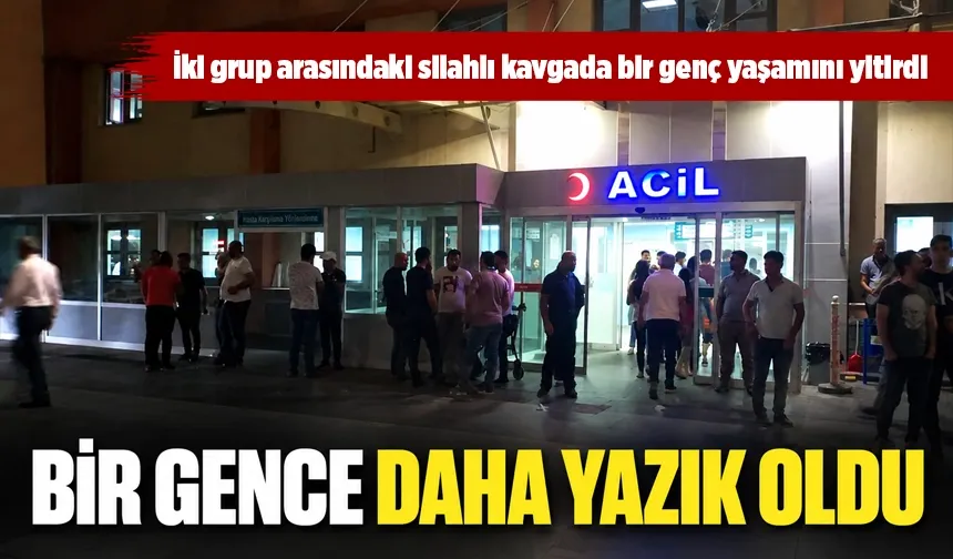 İki grup arasındaki silahlı kavgada bir genç yaşamını yitirdi