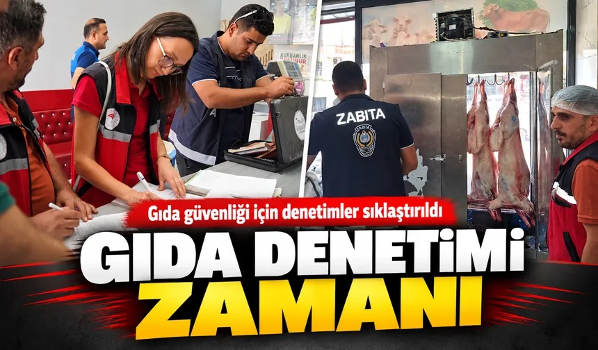 Gıda güvenliği için denetimler sıklaştırıldı