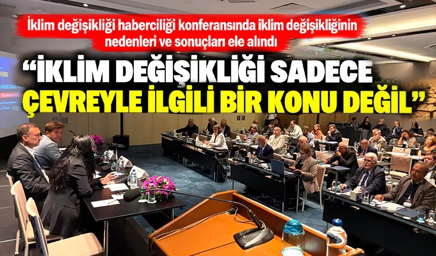 “İKLİM DEĞİŞİKLİĞİ SADECE ÇEVREYLE İLGİLİ BİR KONU DEĞİL”
