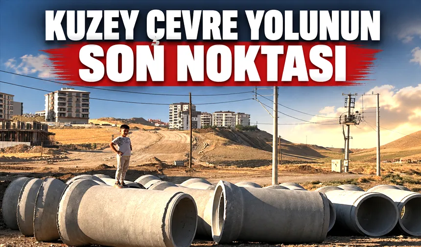 KUZEY ÇEVRE YOLUNUN SON NOKTASI