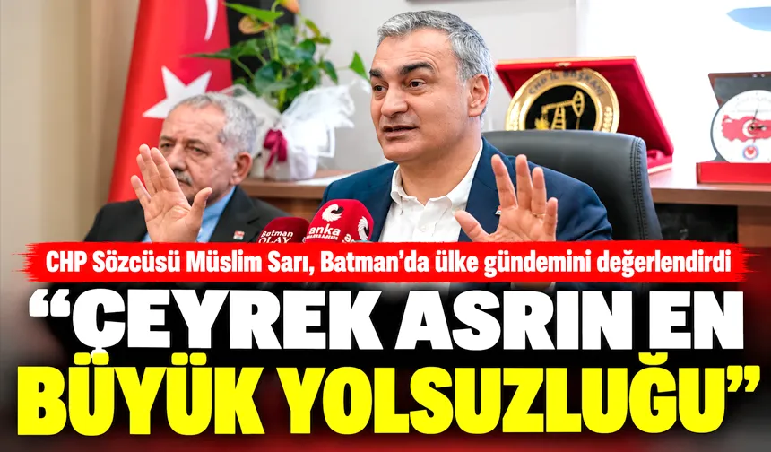 CHP Sözcüsü Müslim Sarı, Batman’da ülke gündemini değerlendirdi