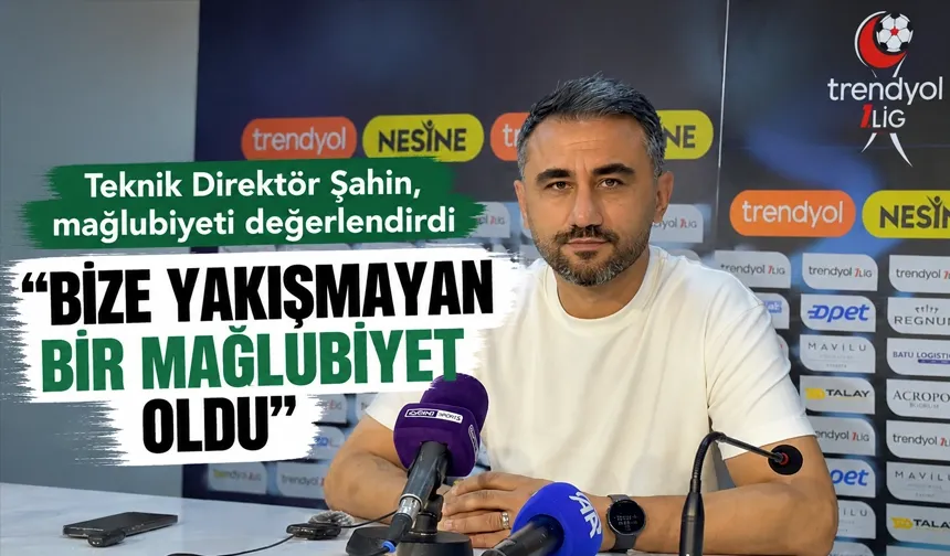 Teknik Direktör Şahin, mağlubiyeti değerlendirdi