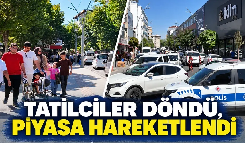 TATİLCİLER DÖNDÜ, PİYASA HAREKETLENDİ