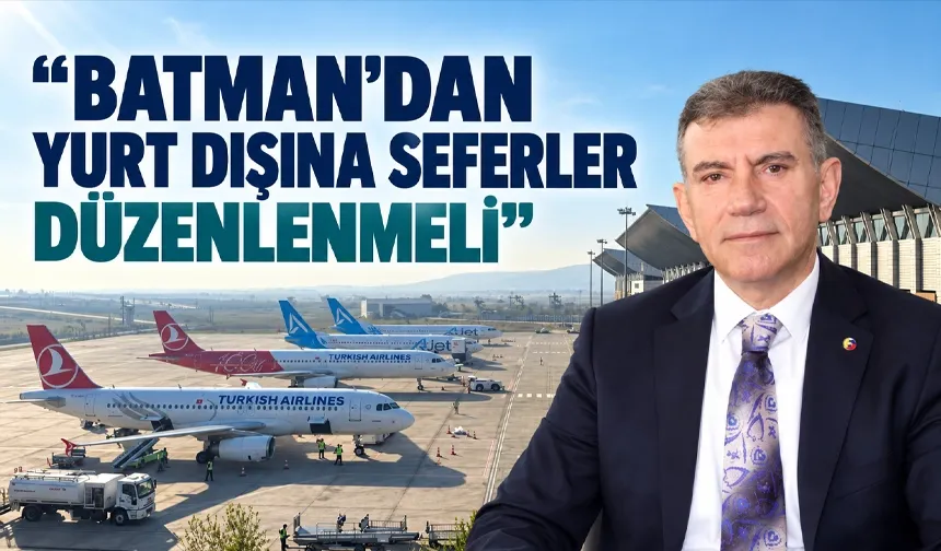 “BATMAN’DAN YURT DIŞINA SEFERLER DÜZENLENMELİ”