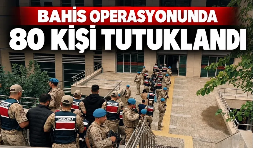 BAHİS OPERASYONUNDA 80 KİŞİ TUTUKLANDI