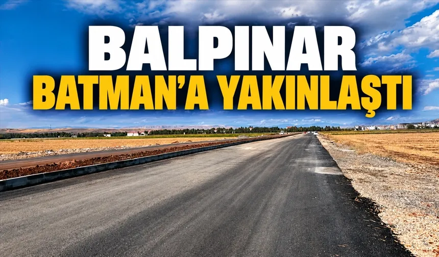 BALPINAR BATMAN’A YAKINLAŞTI