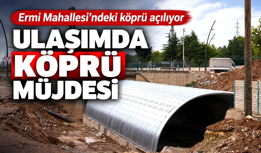 Ermi Mahallesi’ndeki köprü açılıyor