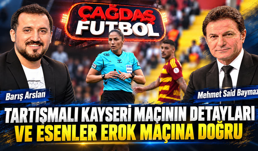 TARTIŞMALI KAYSERİ MAÇININ DETAYLARI VE ESENLER EROK MAÇINA DOĞRU
