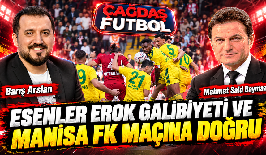 ESENLER EROK GALİBİYETİ VE MANİSA FK MAÇINA DOĞRU