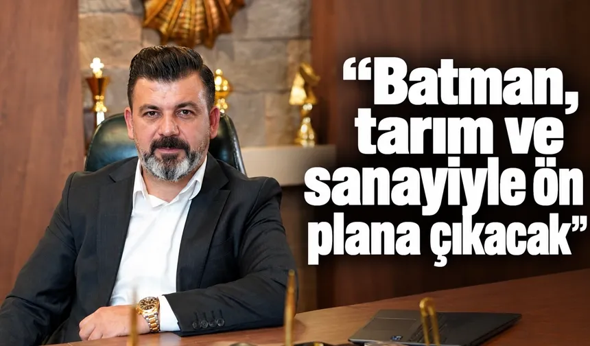 “Batman, tarım ve sanayiyle ön plana çıkacak”
