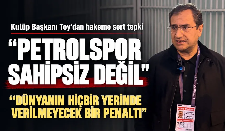 Petrolspor Kulüp Başkanı Toy’dan hakeme sert tepki