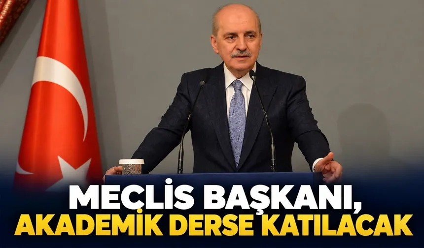 MECLİS BAŞKANI, AKADEMİK DERSE KATILACAK