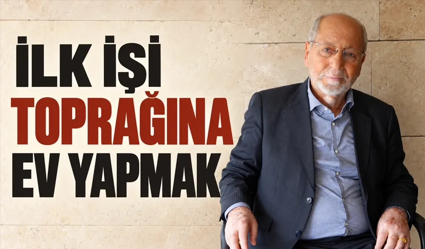 İLK İŞİ TOPRAĞINA EV YAPMAK
