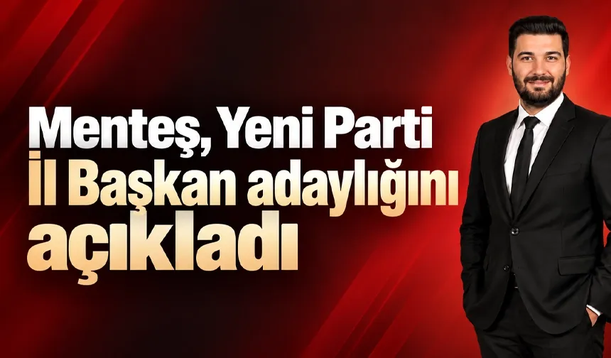 Menteş, Yeni Parti İl Başkan adaylığını açıkladı